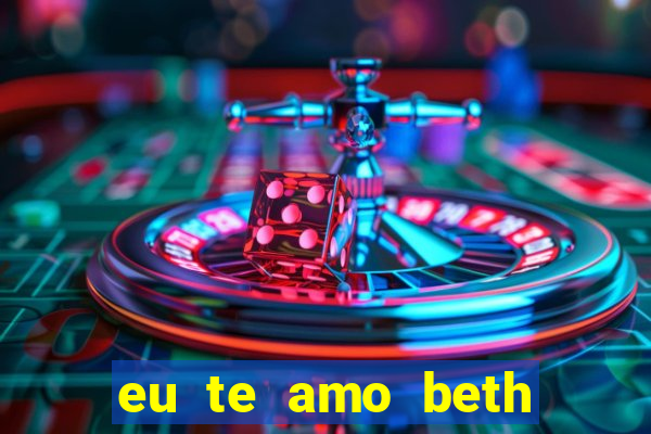 eu te amo beth cooper 2